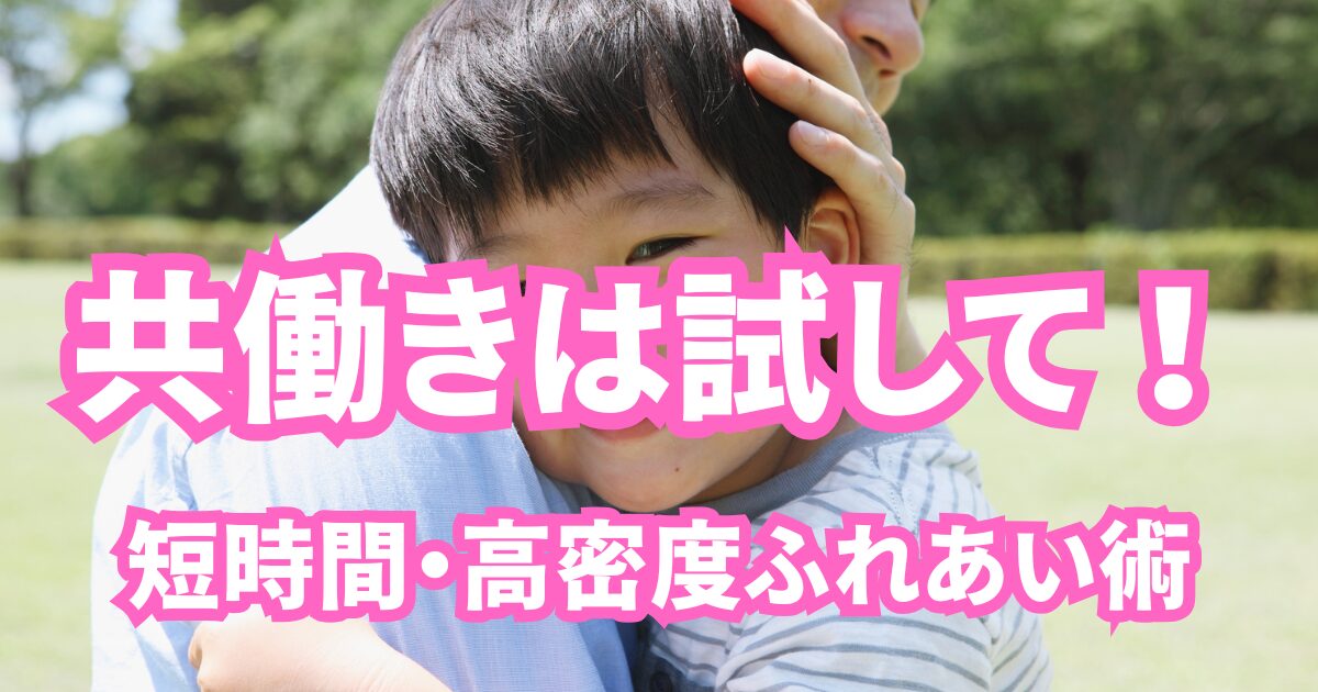 共働きは試して！短時間・高密度ふれあい術