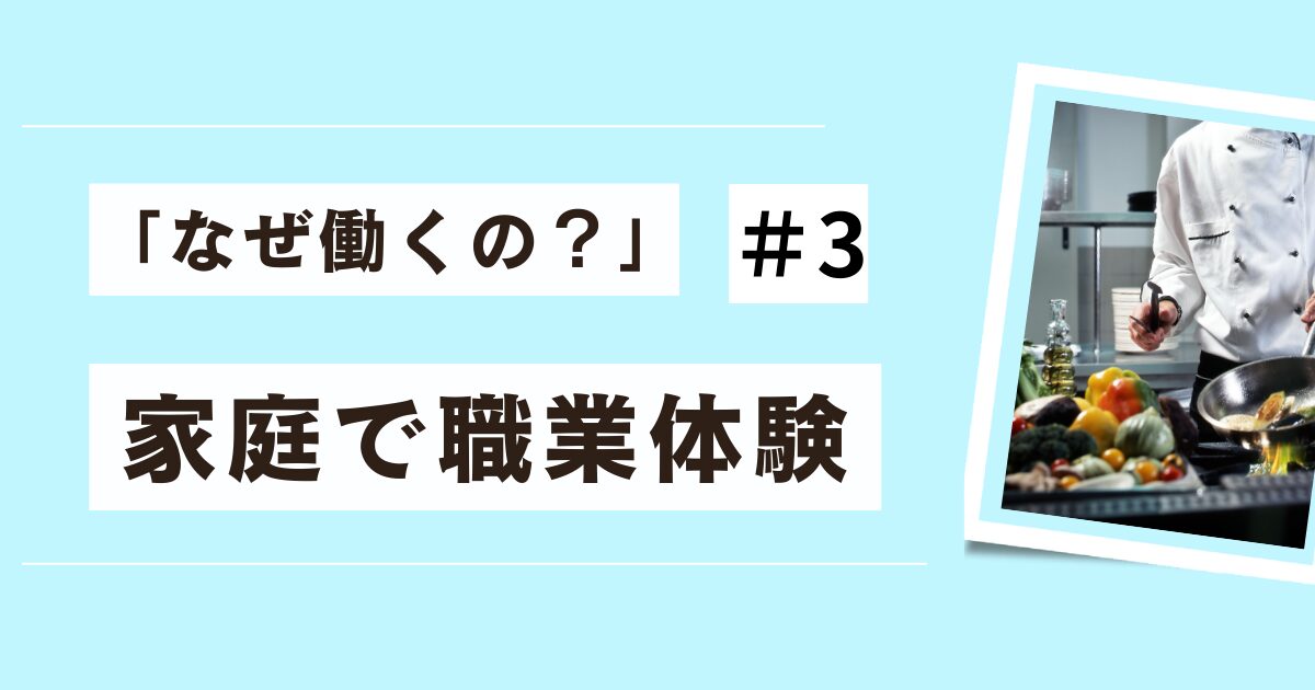 「なぜ働くの?」#3家庭での職業体験